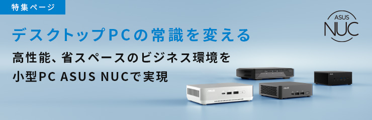 デスクトップPCの常識を変える。高性能、省スペースのビジネス環境を小型PC ASUS NUCで実現。