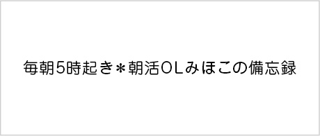 「毎朝5時起き＊朝活OLみほこの備忘録」のバナー