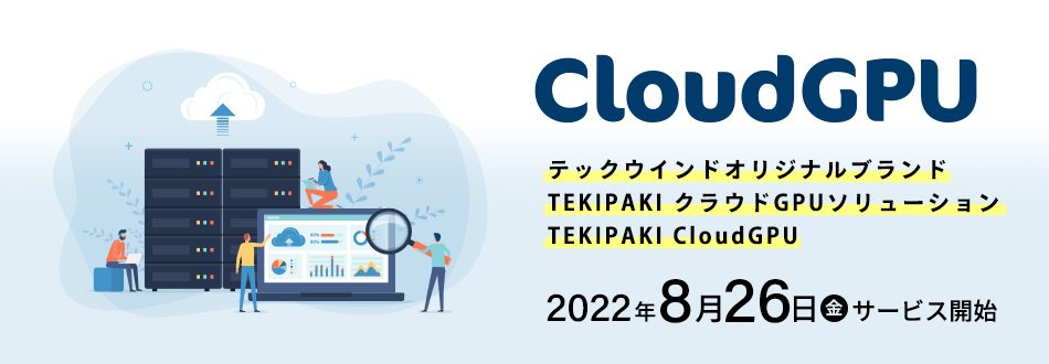 テックウインドオリジナルブランドTEKIPAKI　クラウドGPUソリューション　「TEKIPAKI CloudGPU」取扱開始