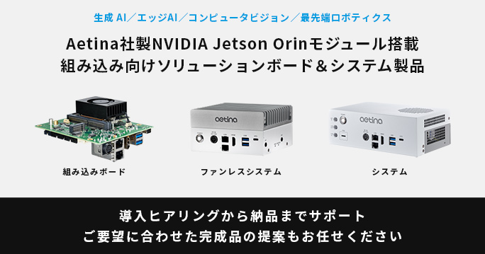 Aetina社製 NVIDIA Jetson Orin NANO/NXモジュール搭載、 組み込み向けソリューションボード、システム製品の取り扱いを開始