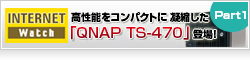 【Internet Watch】高性能をコンパクトに凝縮した「QNAP TS-470」登場！