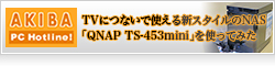 【AKIBA PC Hotline!】TVにつないで使える新スタイルのNAS「QNAP TS-453mini」を使ってみた